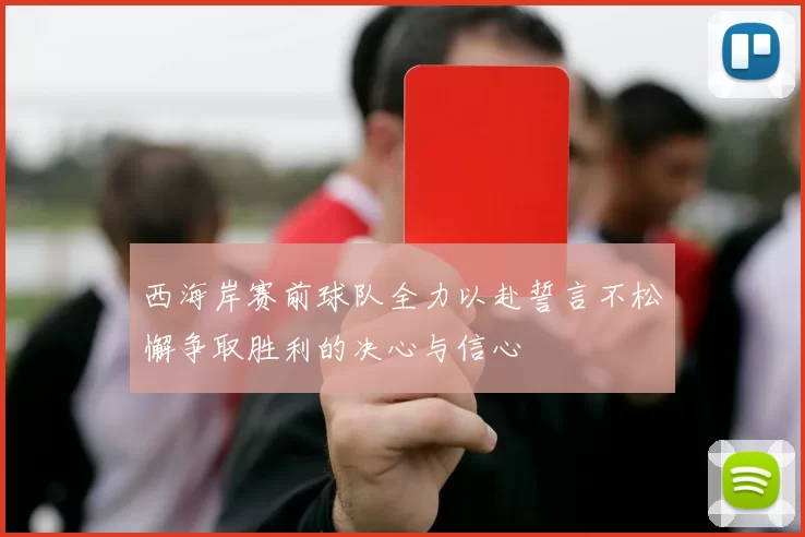 西海岸赛前球队全力以赴誓言不松懈争取胜利的决心与信心